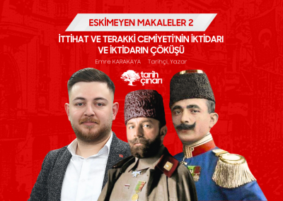 İTTİHAT VE TERAKKİ CEMİYETİ’NİN İKTİDARI VE İKTİDARIN ÇÖKÜŞÜ